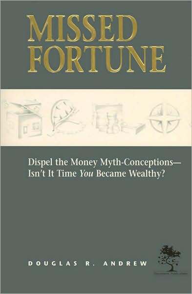 Missed Fortune: Dispel the Money Myth-Conceptions - Isn't it Time You Became Wealthy?