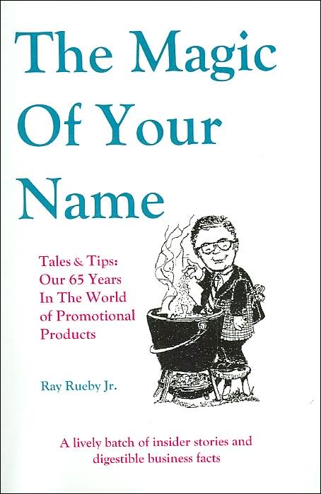 The Magic of Your Name: Tales and Tips: Our 65 Years in the World of Promotional Products