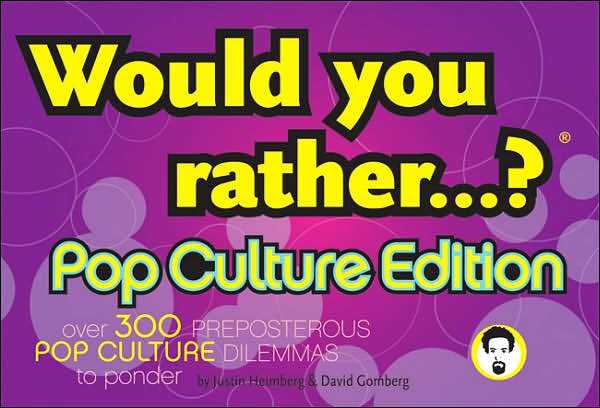 Would You Rather...?: Pop Culture Edition: Over 300 Preposterous Pop Culture Dilemmas to Ponder