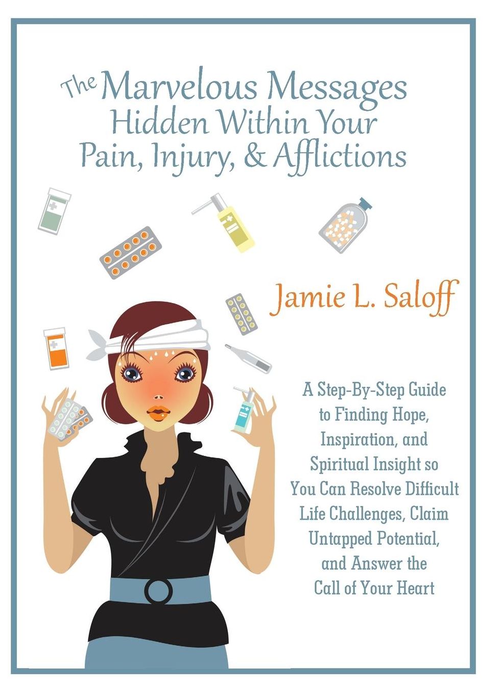 The Marvelous Messages Hidden Within Pain, Injury, & Afflictions: A Step-By-Step Guide to Finding Hope, Inspiration, and Spiritual Insight so You Can Resolve Difficult Life Challenges, Claim Untapped Potential, and Answer the Call of Your Heart