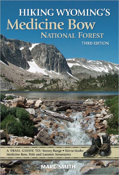 Hiking Wyoming's Medicine Bow National Forest: A Trail Guide to, Snowy Range, Sierra Madre, Medicine Bow, Pole, and Laramie Mountains