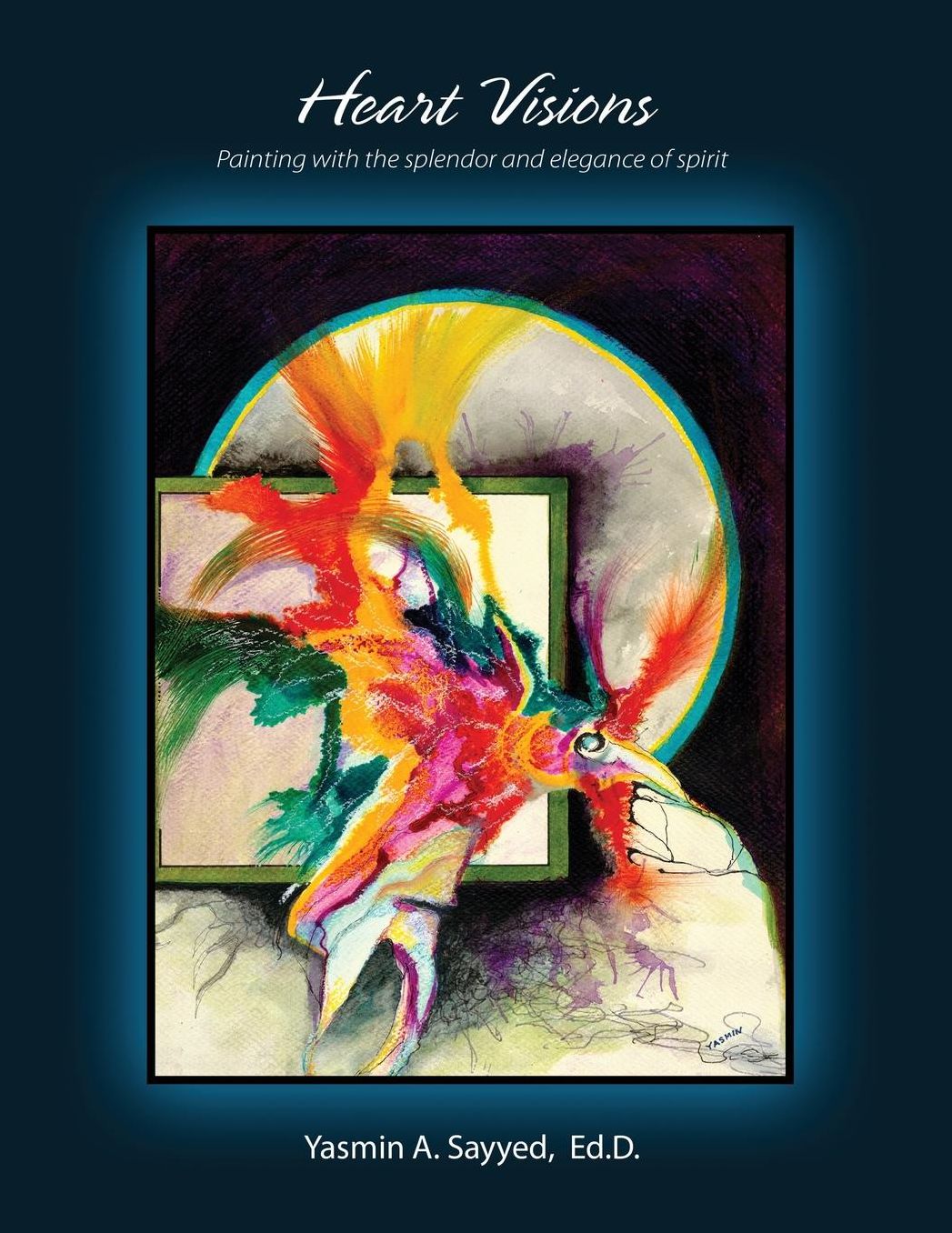Heart Visions: Painting with the splendor and elegance of spirit
