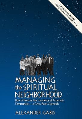 Managing the Spiritual Neighborhood: How to Restore the Conscience of America's Communities - A Grass Roots Approach