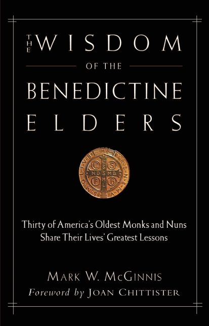 The Wisdom of the Benedictine Elders: Thirty of America's Oldest Monks and Nuns Share Their Lives' Greatest Lessons