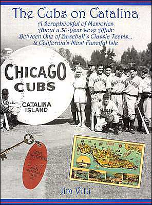 The Cubs on Catalina: A Scrapbookful of Memories about a 30-Year Love Affair between One of Baseball's Classic Teams. . . and California's Most Fanciful Isle