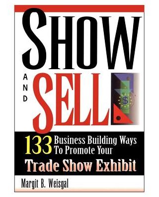 Show and Sell: 133 Business Building Ways to Promote Your Trade Show Exhibit