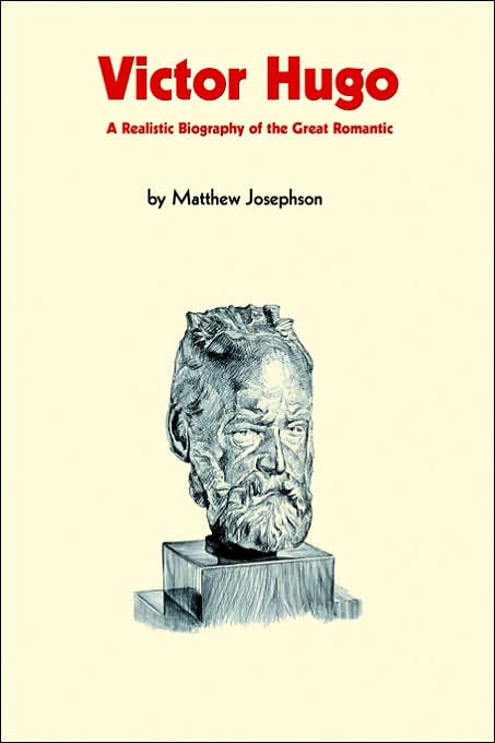 Victor Hugo: A Realistic Biography of the Great Romantic