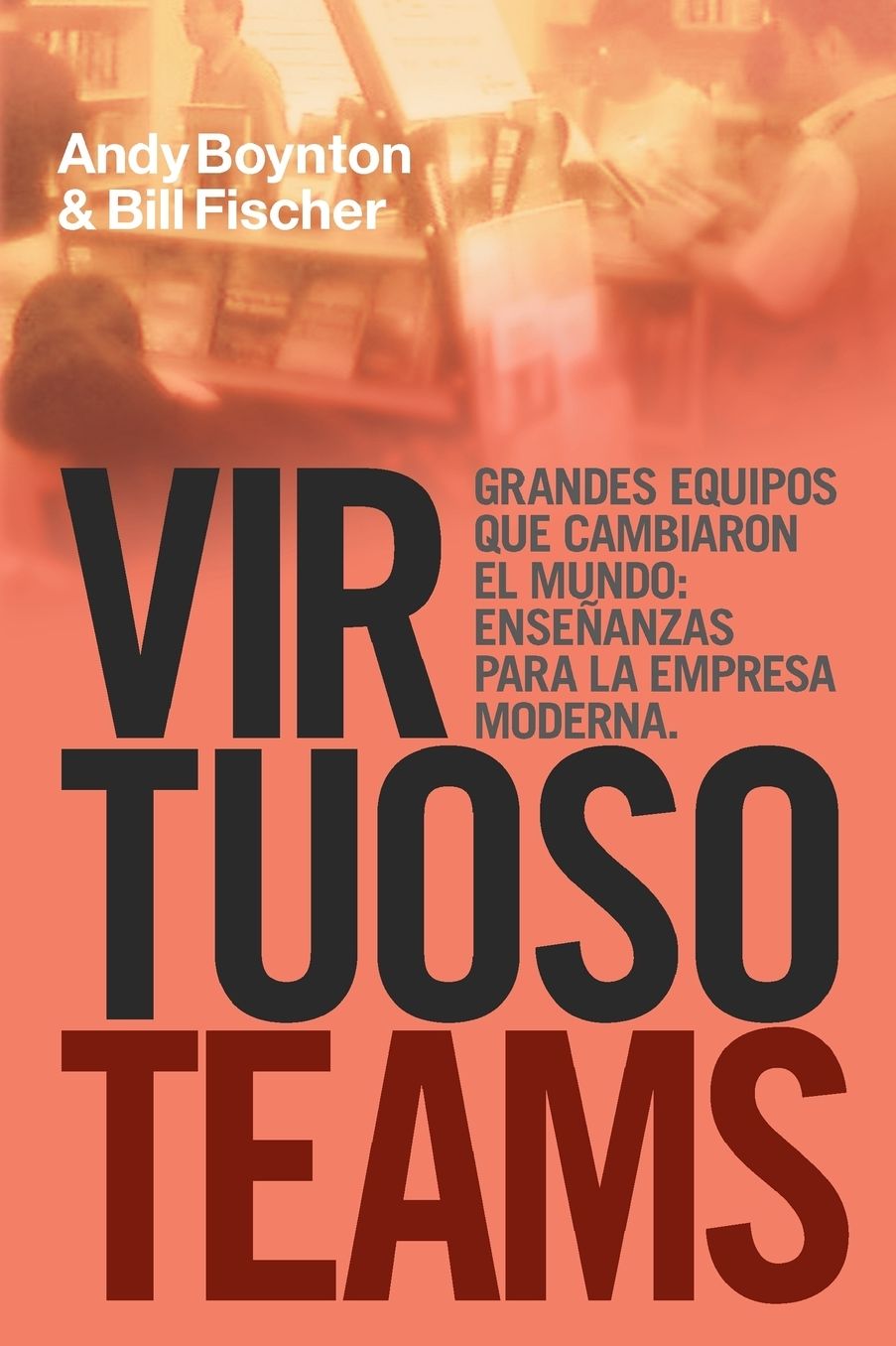 Virtuso Teams: Equipos Que Cambiaron El Mundo: Ensenanzas Para la Empresa Moderna