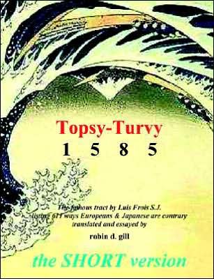 Topsy Turvy 1585 the Short Version: A Translation and Popular Introduction of the Famous Treatise by Luis Frois S. J. Listing 611 Ways Europeans and Japanese Are Contrary
