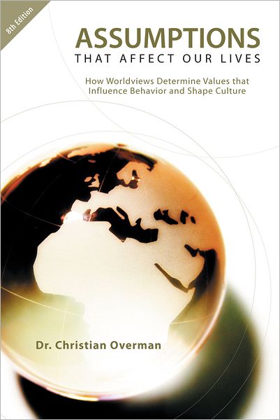 Assumptions That Affect Our Lives: How Worldviews Determine Values that Influence Behavior and Shape Culture