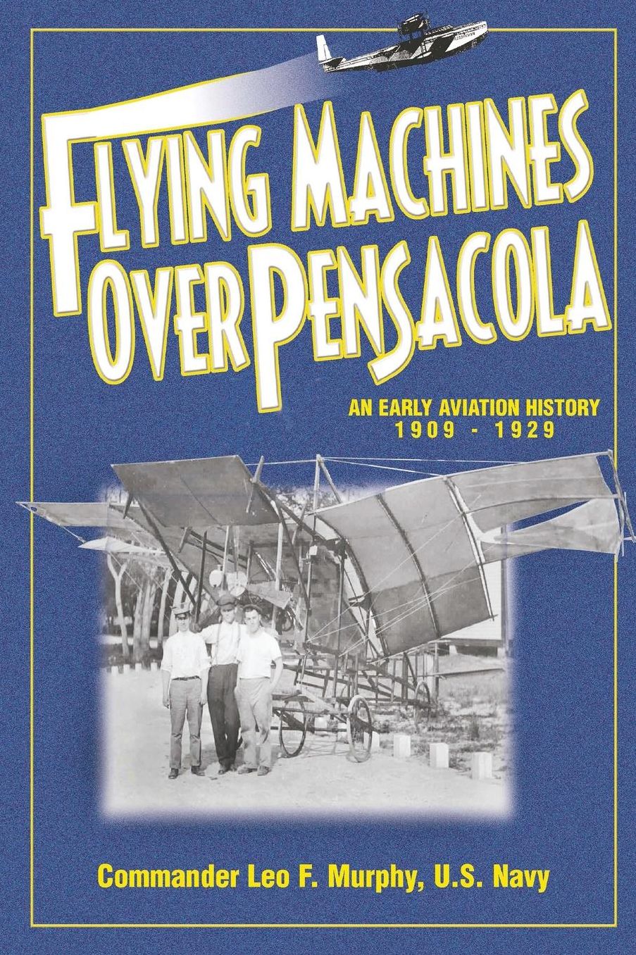 Flying Machines over Pensacola: An Early Aviation History from 1909 To 1929