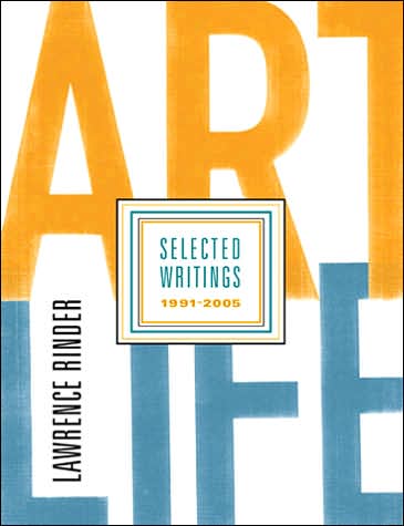 Art Life: Lawrence Rinder Selected Writings 1991-2005