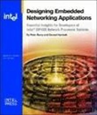 Designing Embedded Network Applications: Essential Insights for Developers of Intel(R) Ixp4xx Network Processor-Based Systems