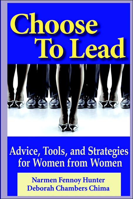 Choose to Lead: Advice, Tools, and Strategies for Women from Women