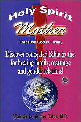 Holy Spirit Mother: Discover Concealed Bible Truths for Healing Family, Marriage and Gender Relations!
