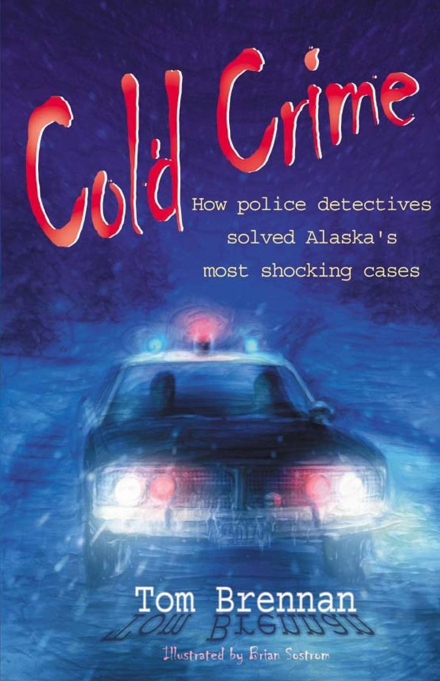 Cold Crime: How Police Detectives Solved Alaska's Most Shocking Cases