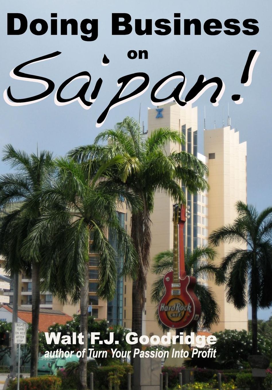 Doing Business on Saipan: A step-by-step guide for finding opportunity, launching a business and profiting in the US Commonwealth of the Northern Mariana Islands