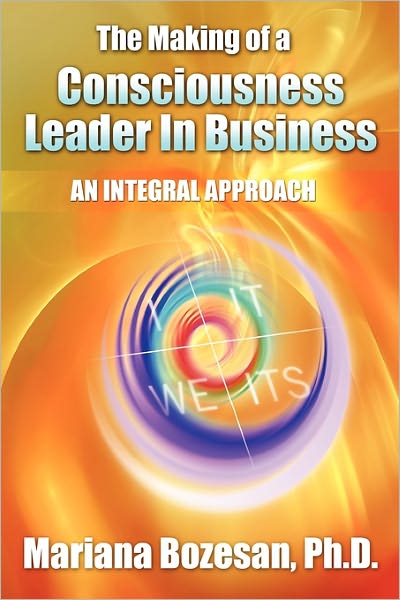 The Making of a Consciousness Leader in Business: An Integral Approach