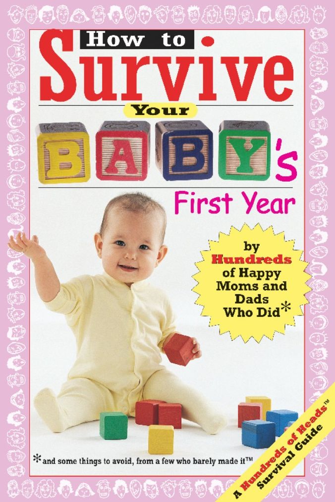 How to Survive Your Baby's First Year: By Hundreds of Happy Moms and Dads Who Did (and Some Things to Avoid from a Few Who Barely Made It)