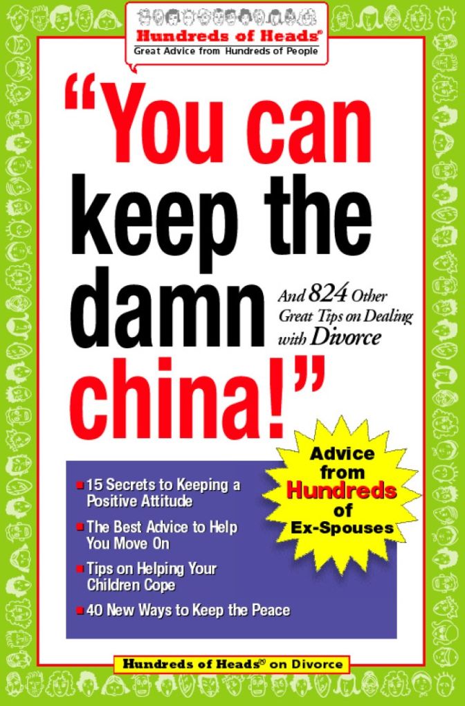 You Can Keep the Damn China!: And 824 Other Great Tips on Dealing with Divorce (Hundreds of Heads Survival Guide Series)