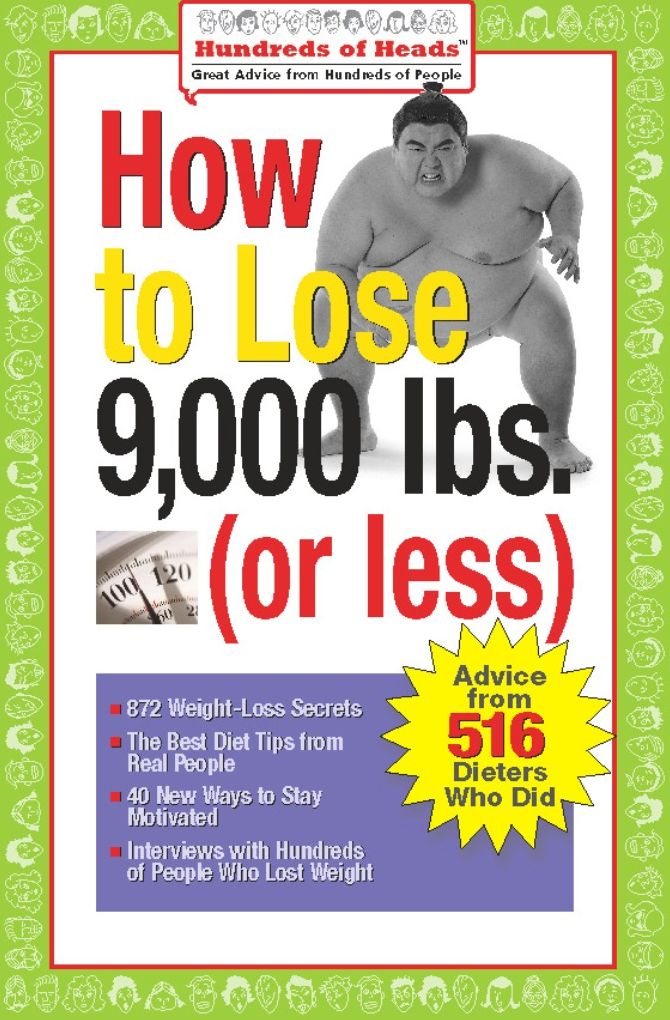 How to Lose 9,000 lbs. (or Less): Advice from 516 Dieters Who Did (Hundreds of Heads Survival Guides Series)