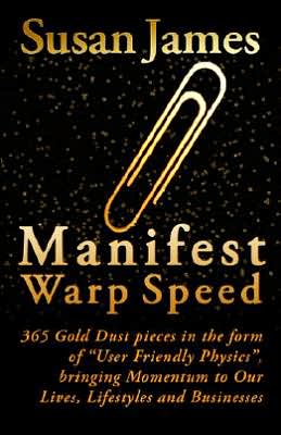 Manifest Warp Speed: Gold Dust in the Form of User Friendly Physics, Bringing Momentum to Our Lives, Lifestyles and Businesses