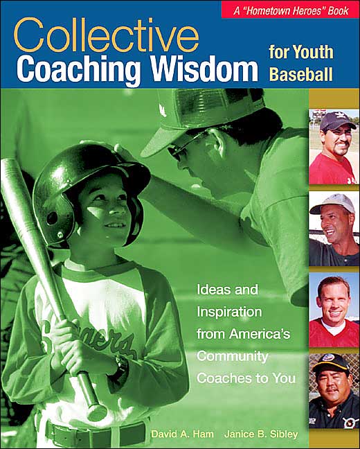 Collective Coaching Wisdom for Youth Baseball: Ideas and Inspiration from America's Community Coaches to You