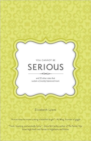 You Cannot Be Serious: And 32 Other Rules that Sustain a (Mostly) Balanced Mom