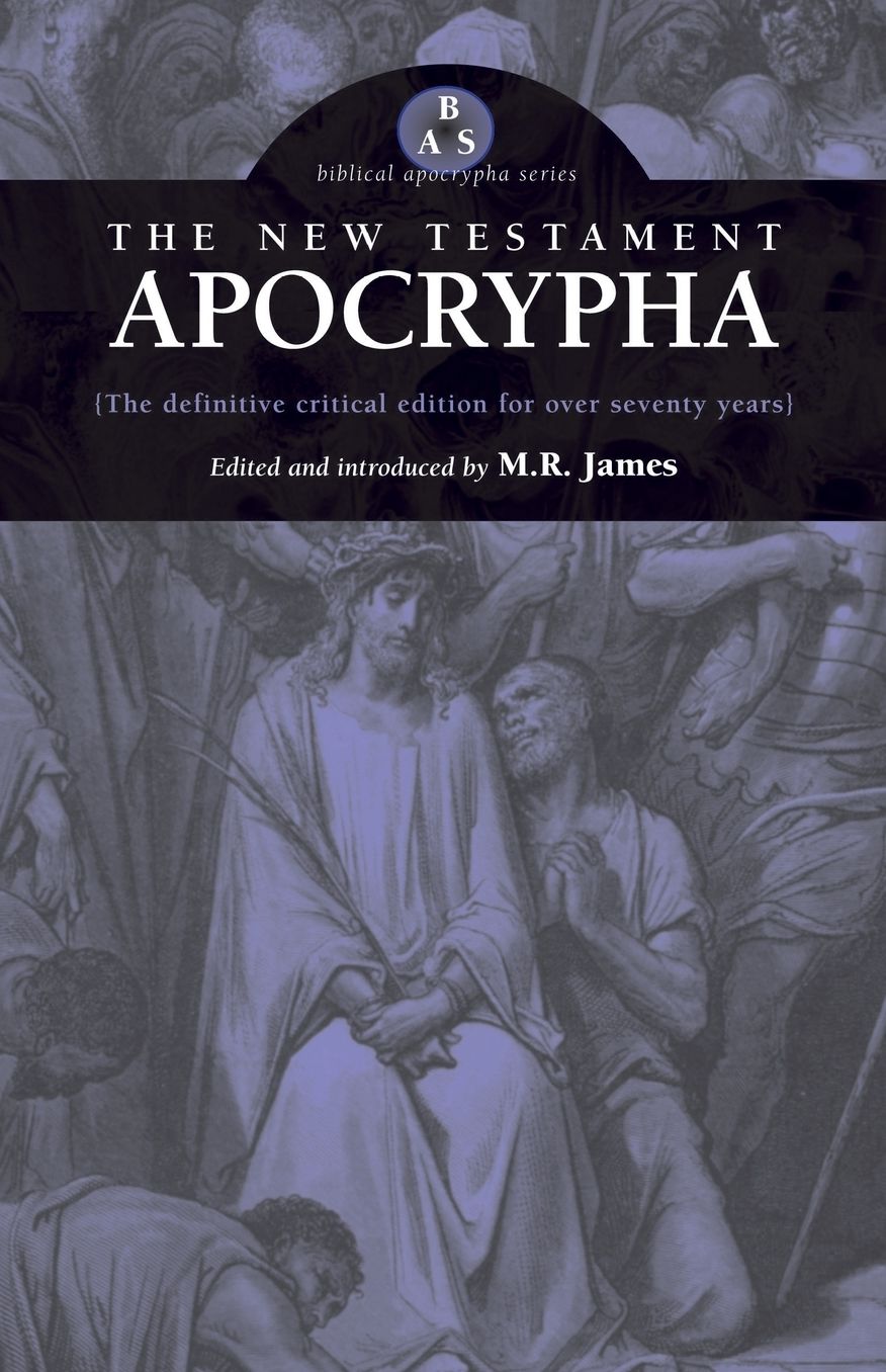 The New Testament Apocrypha: Being the Apocryphal, Gospels, Ats, Epistles, and Apocalypses