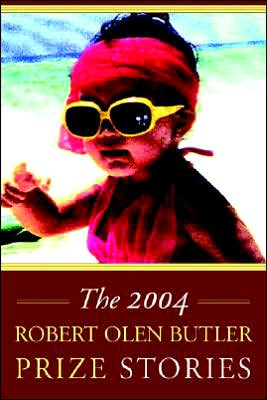 The 2004 Robert Olen Butler Prize Stories