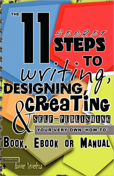The 11 Secret Steps To Writing, Designing, Creating & Self-Publishing Your Very Own How-To Book, Ebook Or Manual