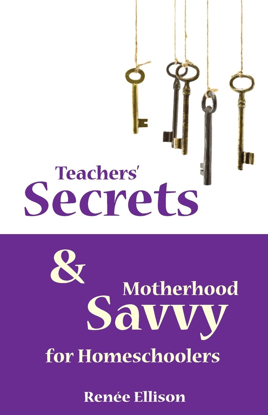 Teachers' secrets and motherhood savvy for Homeschoolers: Motherhood solutions and teachers' Secrets