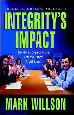 Integrity's Impact: Your Practical Guide to Integrity's Power, Benefits, and Use. Be More. Expect More. Achieve More, Right Now!