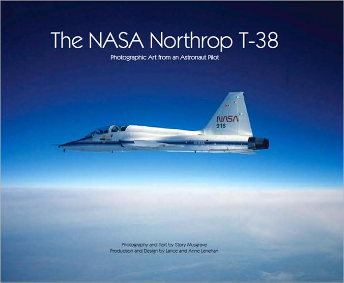 The Nasa Northrop T-38: Photographic Art from an Astronaut Pilot