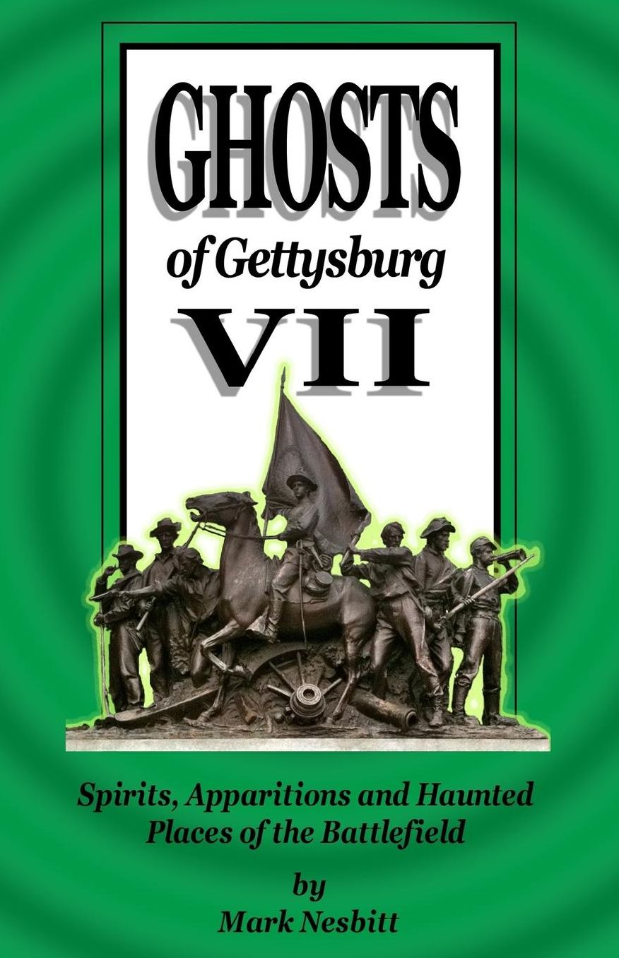 Ghosts of Gettysburg VII: Spirits, Apparitions and Haunted Places on the Battlefield