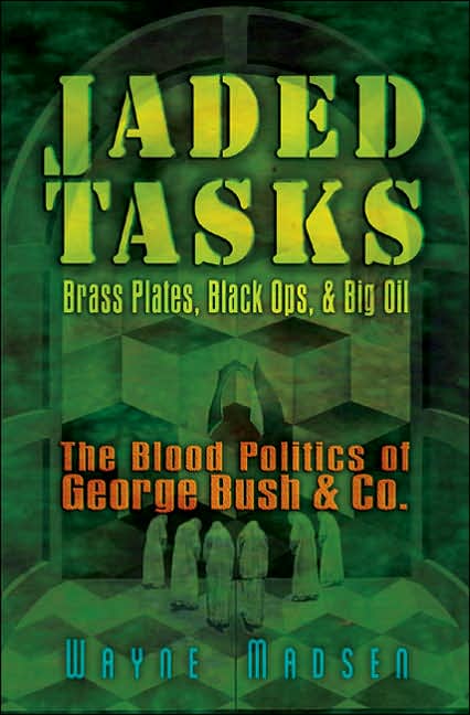 Jaded Tasks: Brass Plates, Black Ops and Big Oil - The Blood Politics of George Bush and Co