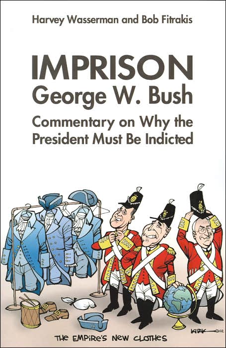 Imprison George Bush: Commentary on Why the President Must be Indicted