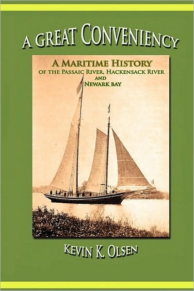 A Great Conveniency - A Maritime History Of The Passaic River, Hackensack River, And Newark Bay
