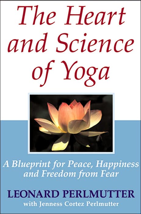 Heart and Science of Yoga: A Blueprint for Peace, Happiness and Freedom from Fear