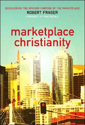 Marketplace Christianity: Discovering the Kingdom Purpose of the Marketplace