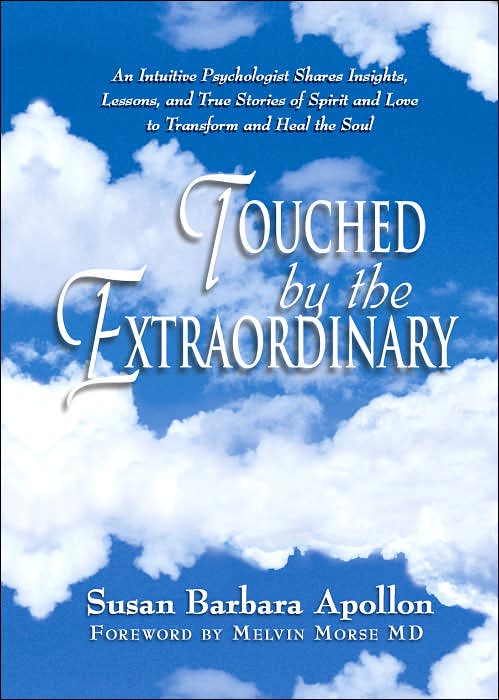 Touched by the Extraordinary: An Intuitive Psychologist Shares Insights, Lessons and True Stories of Spirit and Love To Transform and Heal the Soul