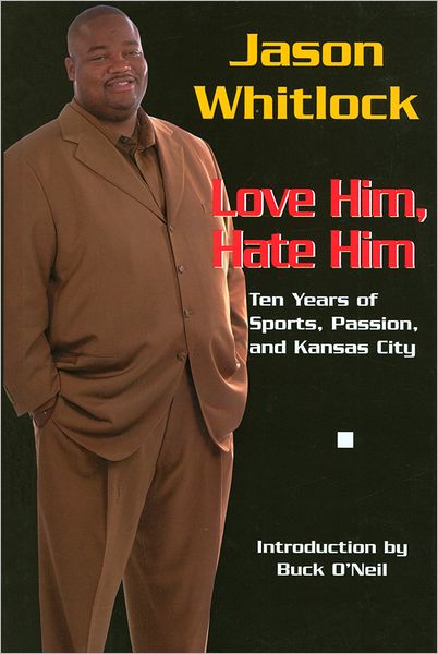 Jason Whitlock - Love Him, Hate Him: Ten Years of Sports, Passion and Kansas City