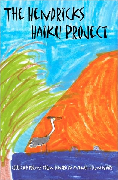 The Hendricks Haiku Project: A book of poetry by the students, teachers and staff of Hendricks Avenue Elementary School