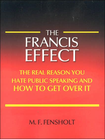 The Francis Effect: The Real Reason You Hate Public Speaking and How to Get over It