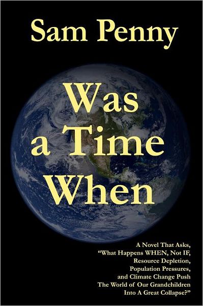 Was a Time When: A Novel That Asks, "What Happens When, Not If, Resource Depletion, Population Pressures, and Climate Change Push the W