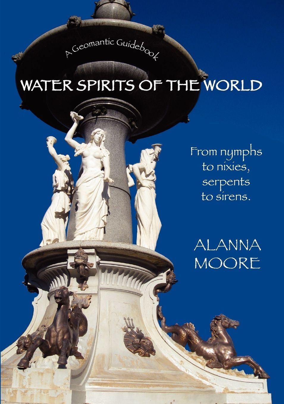 Water Spirits of the World - From Nymphs to Nixies, Serpents to Sirens