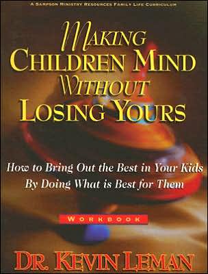 Making Children Mind without Losing Yours Workbook: How to Bring out the Best in Kids by Doing What Is Best for Them