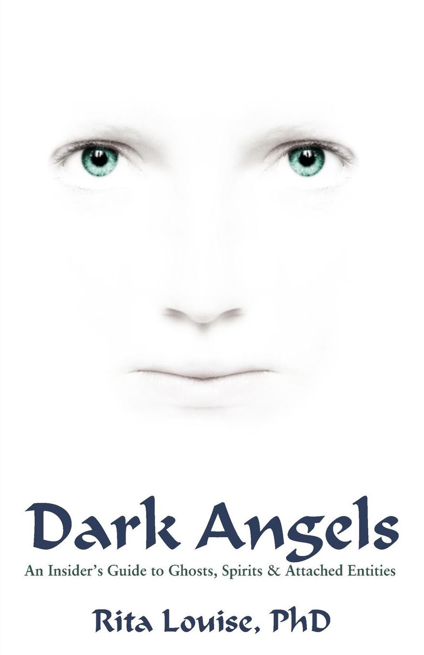 Dark Angels: An Insiders Guide to Ghosts, Spirits and Attached Entities