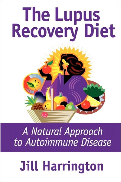 Lupus Recovery Diet: A Natural Approach to Autoimmune Disease That Really Works, or Personal Success Stories of People Who've Recovered from Systemic Lupus, Discoid Lupus, Rheumatoid Arthritis and Fibromyalgia