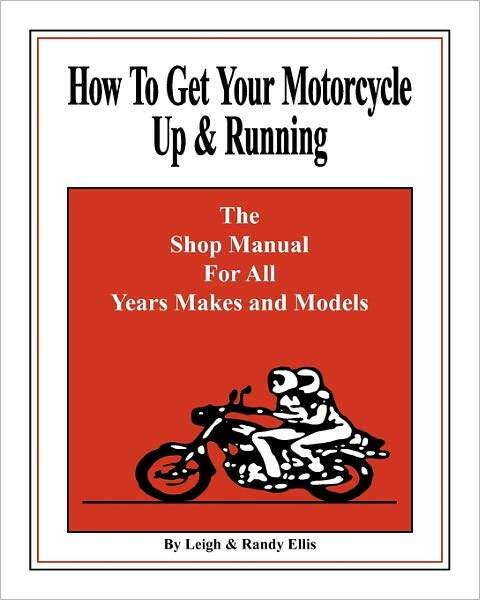 How to Get Your Motorcycle Up & Running: The Shop Manual for All Years Makes & Models